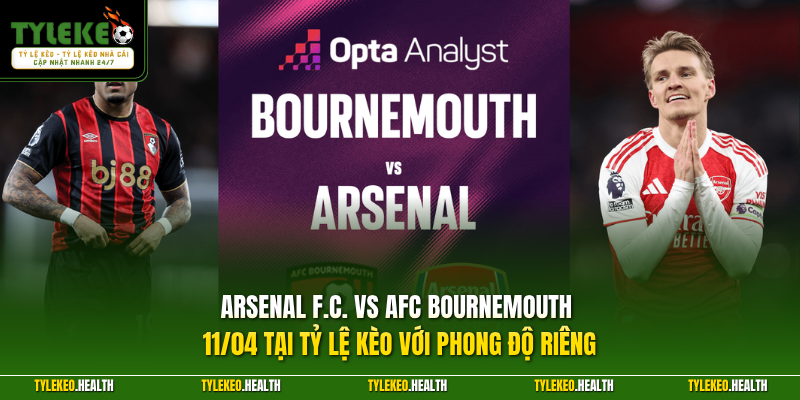 Arsenal F.C. vs AFC Bournemouth 11/04 tại Tỷ Lệ Kèo với phong độ riêng