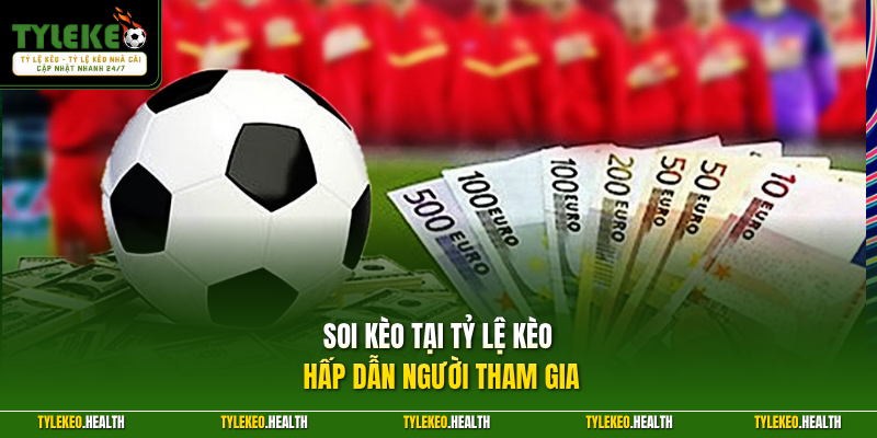 Soi kèo tại Tỷ Lệ Kèo hấp dẫn người tham gia