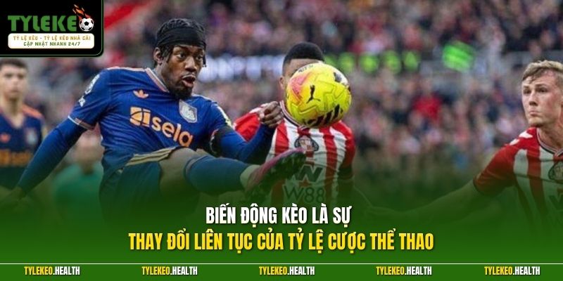 Biến động kèo là sự thay đổi liên tục của tỷ lệ cược thể thao