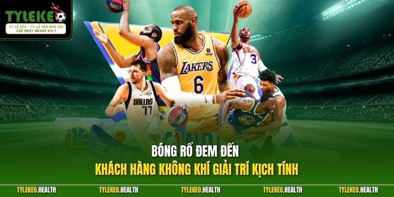 Bóng rổ đem đến khách hàng không khí giải trí kịch tính