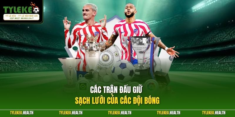 Các trận đấu giữ sạch lưới của các đội bóng 