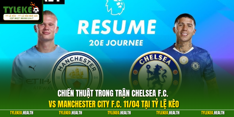 Chiến thuật trong trận Chelsea F.C. vs Manchester City F.C. 11/04 tại Tỷ Lệ Kèo