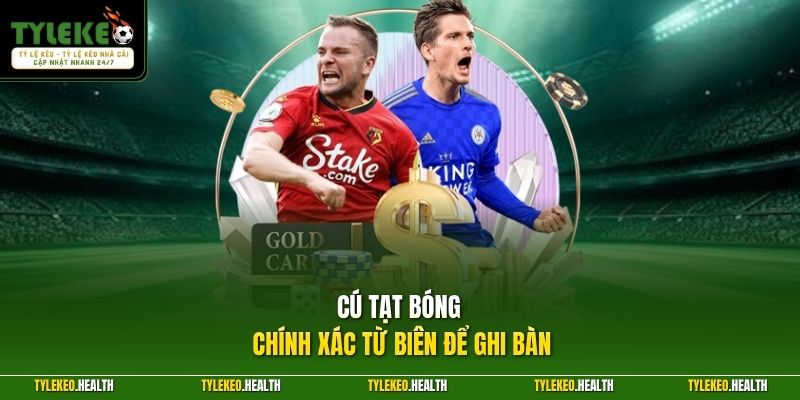 Cú tạt bóng chính xác từ biên để ghi bàn