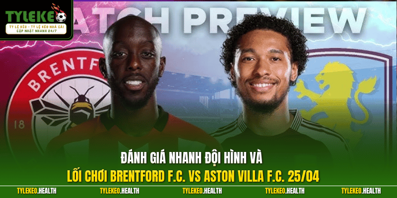 Đánh giá nhanh đội hình và lối chơi Brentford F.C. vs Aston Villa F.C. 25/04