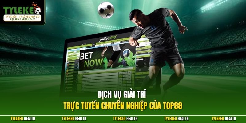 Dịch vụ giải trí trực tuyến chuyên nghiệp của Top88