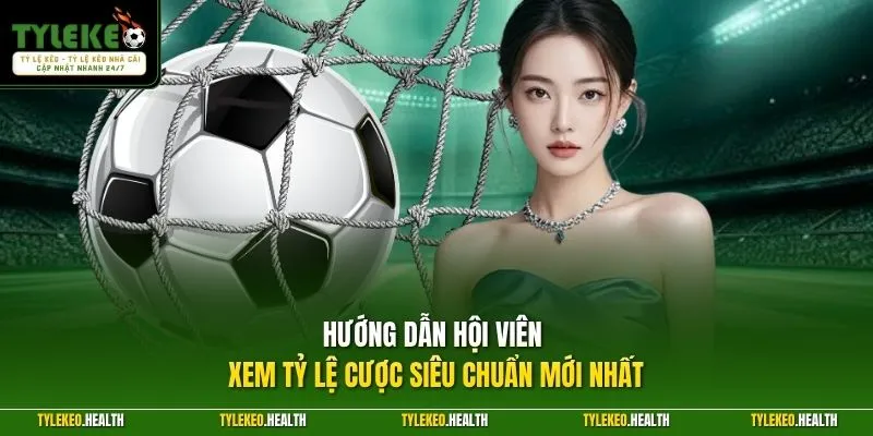 Hướng dẫn hội viên xem tỷ lệ cược siêu chuẩn mới nhất