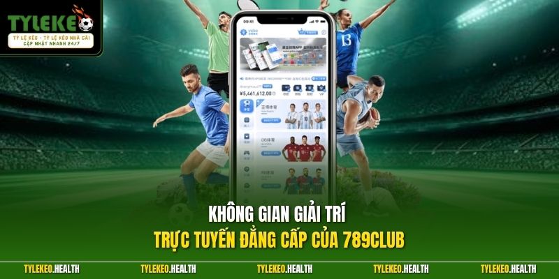 Không gian giải trí trực tuyến đẳng cấp của 789club