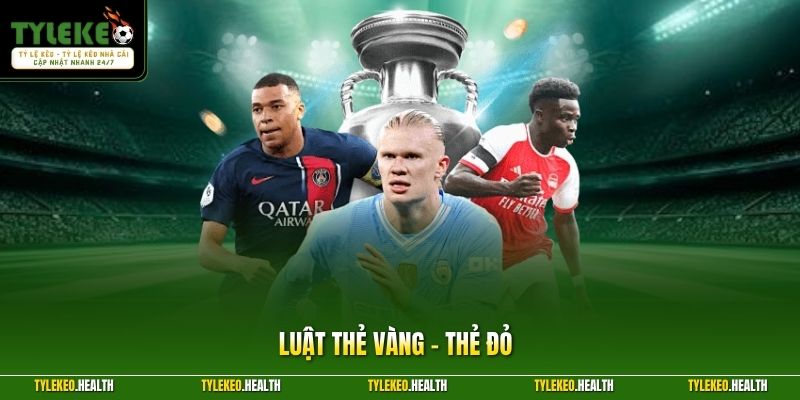 Luật Thẻ Vàng - Thẻ Đỏ - Hiểu Rõ Quy Định Xử Phạt Mới Nhất 