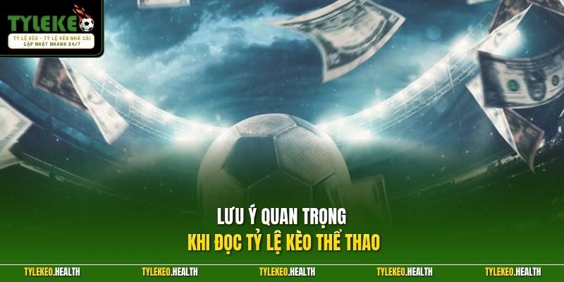 Lưu ý quan trọng khi đọc tỷ lệ kèo thể thao