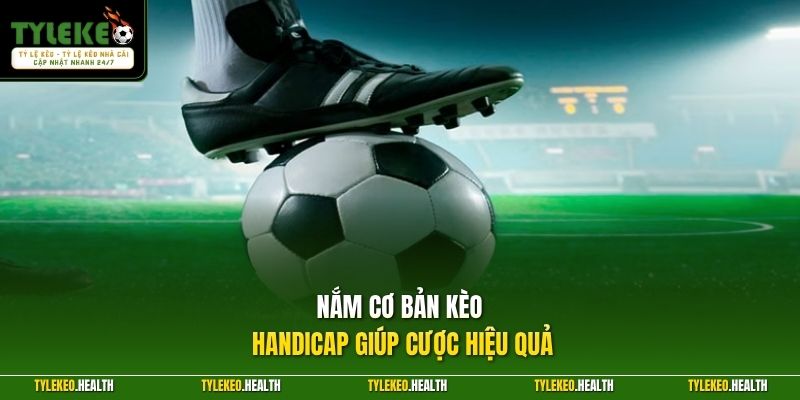 Nắm cơ bản kèo Handicap giúp cược hiệu quả