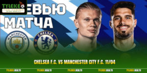 Nhận Định Trận Chelsea F.C. Vs Manchester City F.C. 11/04
