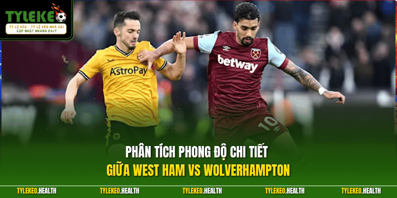 Phân tích phong độ chi tiết giữa West Ham vs Wolverhampton