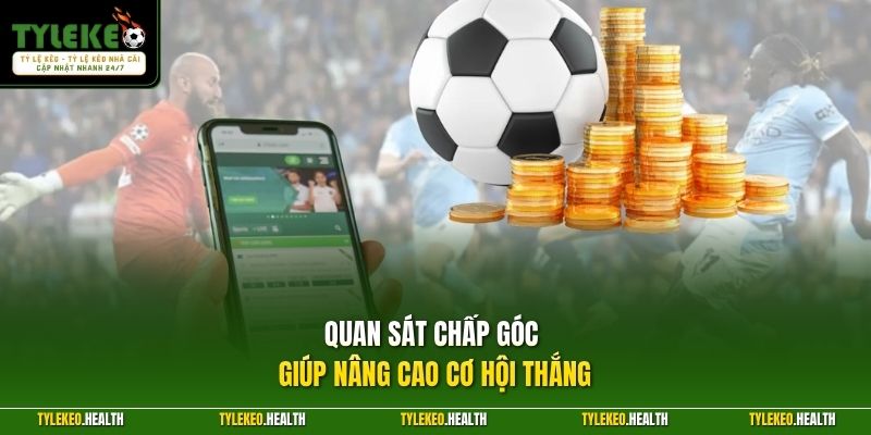 Quan sát chấp góc giúp nâng cao cơ hội thắng