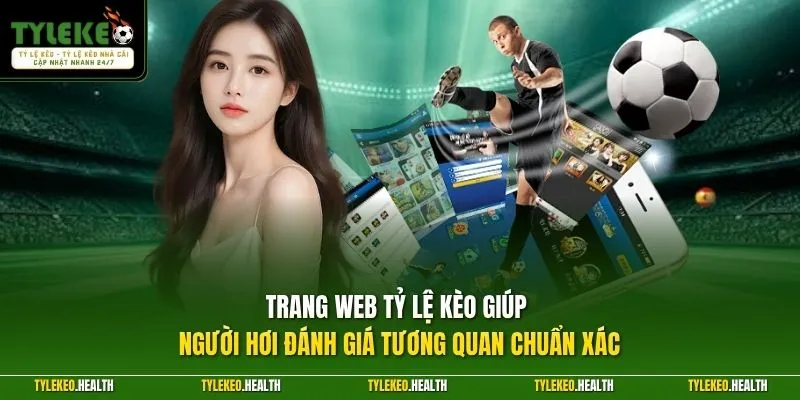 Trang web Tỷ Lệ Kèo giúp người hơi đánh giá tương quan chuẩn xác
